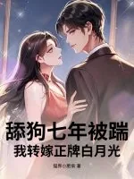 《舔狗七年被踹,我转嫁正牌白月光》小说封面