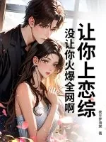 《让你上恋综,没让你火爆全网啊!》小说封面